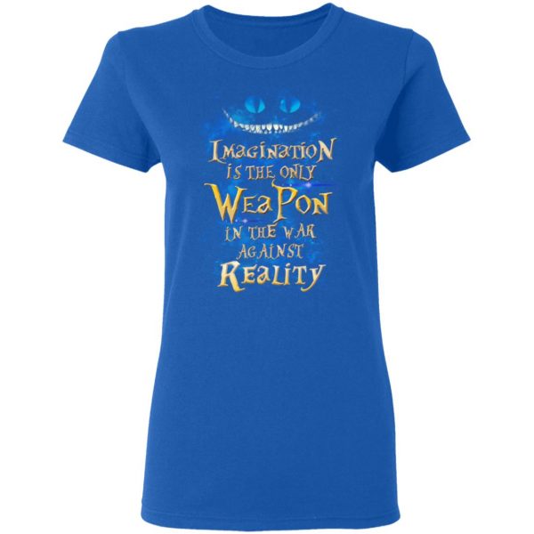 Alice in Wonderland Imagination Is The Only Weapon In The War Against Reality T-Shirts 8