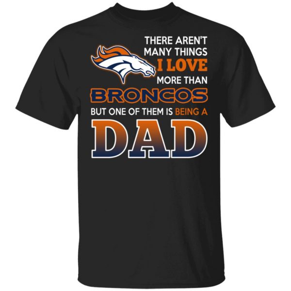Denver Broncos Dad T-Shirts Love Beging A Denver Broncos Fan But One Is Being A Dad T-Shirts 1