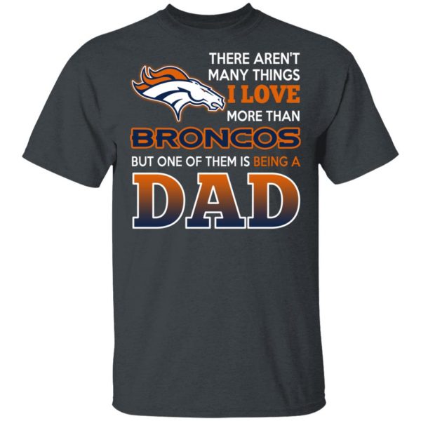 Denver Broncos Dad T-Shirts Love Beging A Denver Broncos Fan But One Is Being A Dad T-Shirts 2