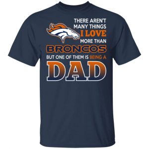 Denver Broncos Dad T-Shirts Love Beging A Denver Broncos Fan But One Is Being A Dad T-Shirts 15