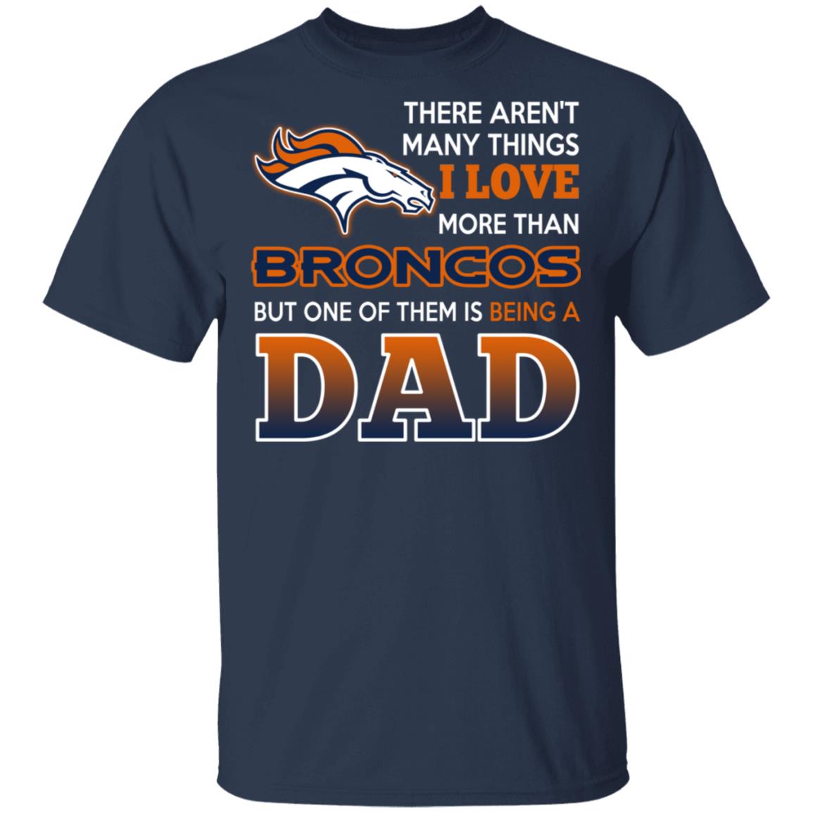 Love Beging A Denver Broncos Fan But One Is Being A Dad T-Shirts