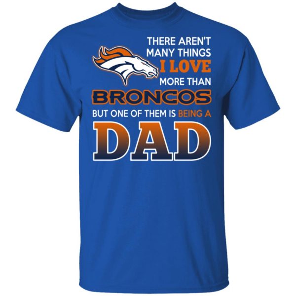 Denver Broncos Dad T-Shirts Love Beging A Denver Broncos Fan But One Is Being A Dad T-Shirts 4