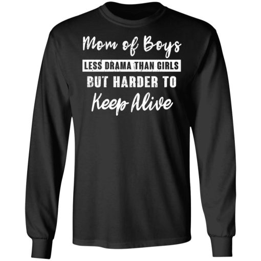 Mom Of Boys Less Drama Than Girls But Harder To Keep Alive T-Shirts - Image 9