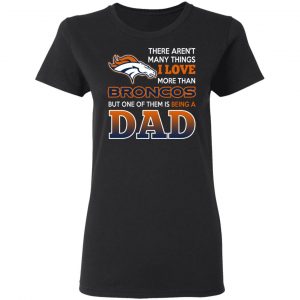 Denver Broncos Dad T-Shirts Love Beging A Denver Broncos Fan But One Is Being A Dad T-Shirts 17