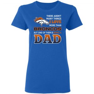 Denver Broncos Dad T-Shirts Love Beging A Denver Broncos Fan But One Is Being A Dad T-Shirts 20