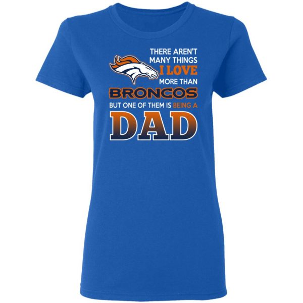 Denver Broncos Dad T-Shirts Love Beging A Denver Broncos Fan But One Is Being A Dad T-Shirts 8