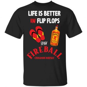 Life Is Better In Flip Flops With Fireball Cinnamon Whisky T-Shirts 15