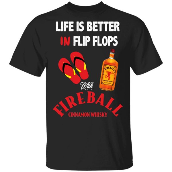 Life Is Better In Flip Flops With Fireball Cinnamon Whisky T-Shirts 3