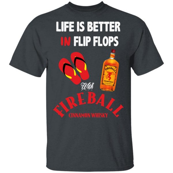 Life Is Better In Flip Flops With Fireball Cinnamon Whisky T-Shirts 4