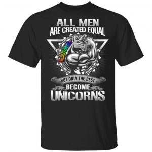 All Men Created Equal But Only The Best Become Unicorns T-Shirts Unicorn