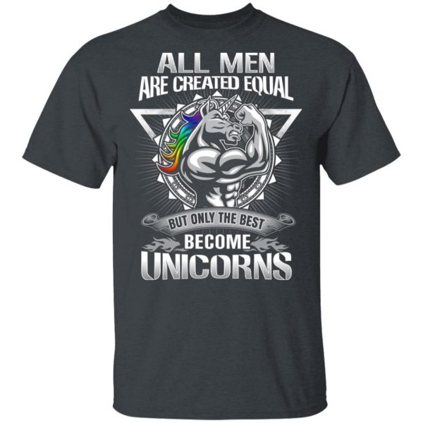 All Men Created Equal But Only The Best Become Unicorns T-Shirts 2