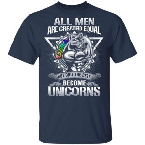 All Men Created Equal But Only The Best Become Unicorns T-Shirts 15