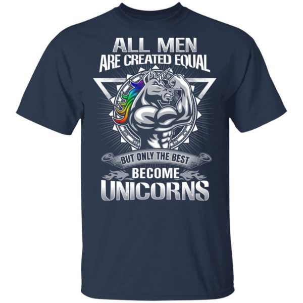 All Men Created Equal But Only The Best Become Unicorns T-Shirts 3