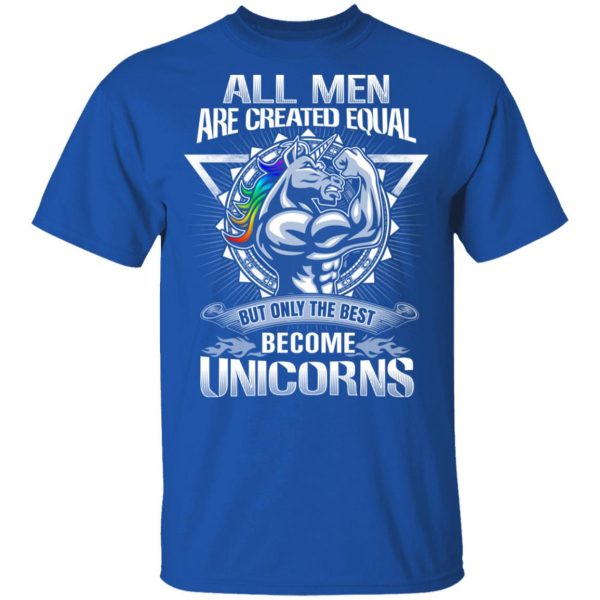 All Men Created Equal But Only The Best Become Unicorns T-Shirts 4