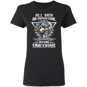 All Men Created Equal But Only The Best Become Unicorns T-Shirts 17