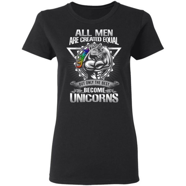 All Men Created Equal But Only The Best Become Unicorns T-Shirts 5