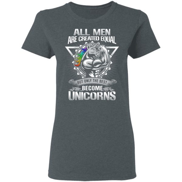 All Men Created Equal But Only The Best Become Unicorns T-Shirts 6