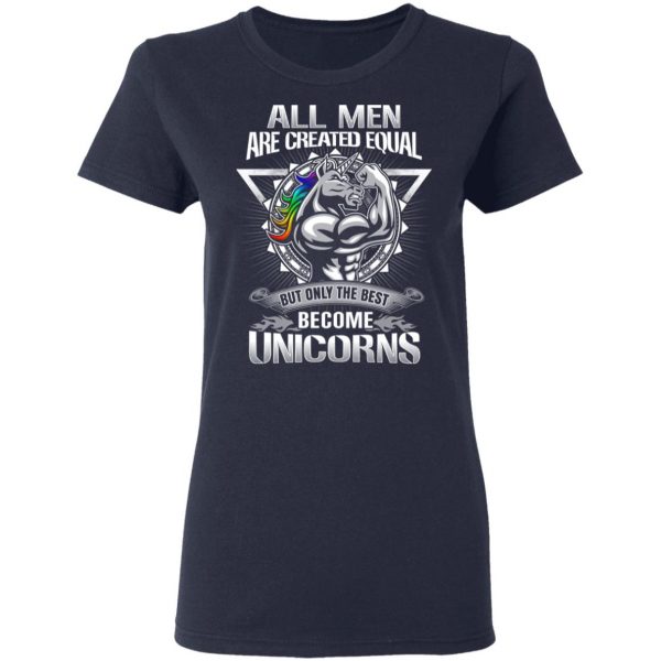 All Men Created Equal But Only The Best Become Unicorns T-Shirts 7