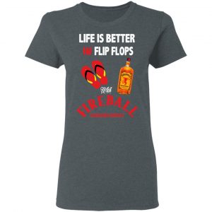 Life Is Better In Flip Flops With Fireball Cinnamon Whisky T-Shirts 18