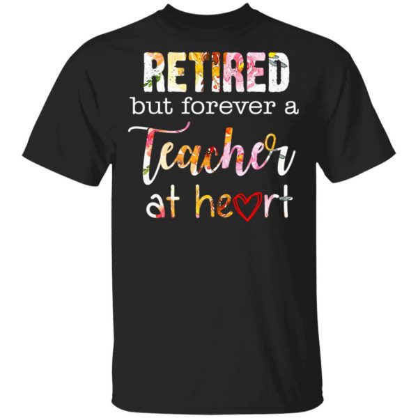 Retired But Forever A Teacher At Heart T-Shirts 1