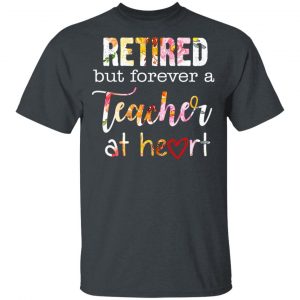 Retired But Forever A Teacher At Heart T-Shirts Jobs 2