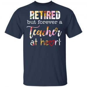Retired But Forever A Teacher At Heart T-Shirts 15