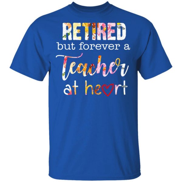 Retired But Forever A Teacher At Heart T-Shirts 4