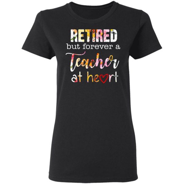 Retired But Forever A Teacher At Heart T-Shirts 5