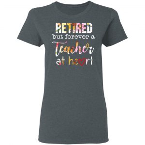 Retired But Forever A Teacher At Heart T-Shirts 18