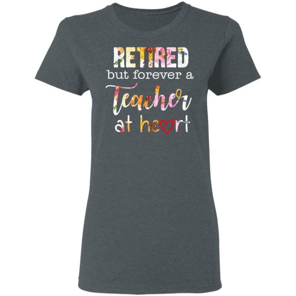 Retired But Forever A Teacher At Heart T-Shirts 6