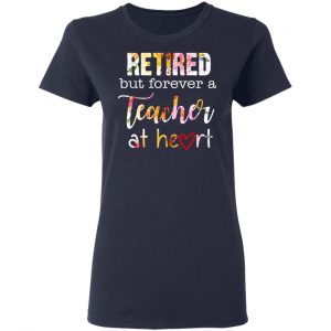 Retired But Forever A Teacher At Heart T-Shirts 19