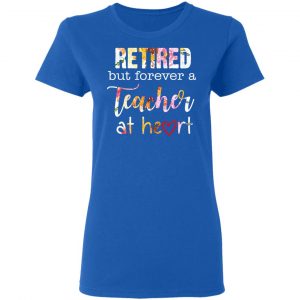 Retired But Forever A Teacher At Heart T-Shirts 20