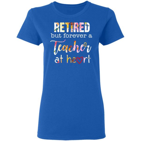 Retired But Forever A Teacher At Heart T-Shirts 8
