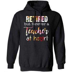 Retired But Forever A Teacher At Heart T-Shirts 22