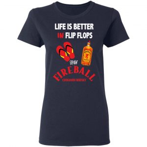 Life Is Better In Flip Flops With Fireball Cinnamon Whisky T-Shirts 19
