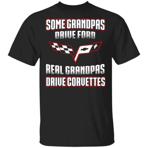 Corvettes Some Grandpas Driver Ford Real Grandpas Driver Corvettes T-Shirts 1