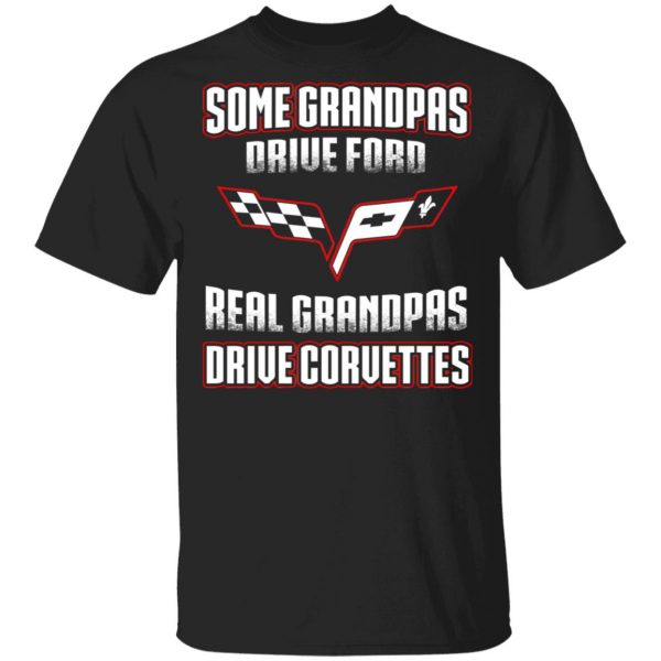 Corvettes Some Grandpas Driver Ford Real Grandpas Driver Corvettes T-Shirts 1