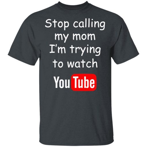 Stop Calling My Mom I’m Trying To Watch Youtube T-Shirts - Image 2