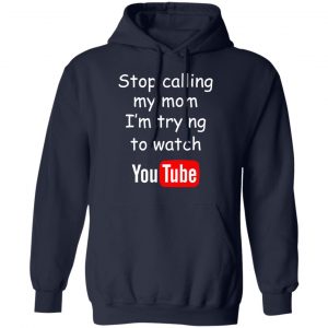 Stop Calling My Mom I’m Trying To Watch Youtube T-Shirts 23