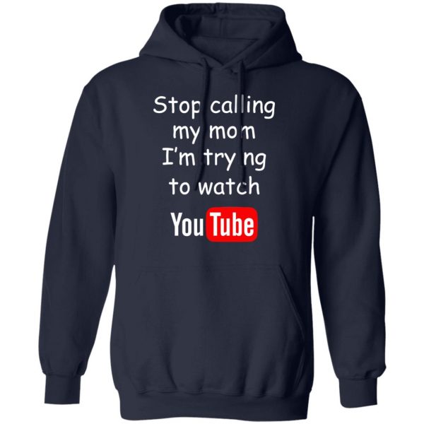 Stop Calling My Mom I’m Trying To Watch Youtube T-Shirts 11