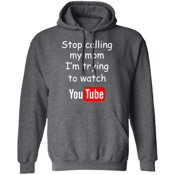 Stop Calling My Mom I’m Trying To Watch Youtube T-Shirts 12