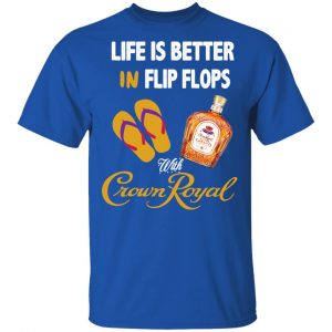 Life Is Better In Flip Flops With Crown Royal T-Shirts 14