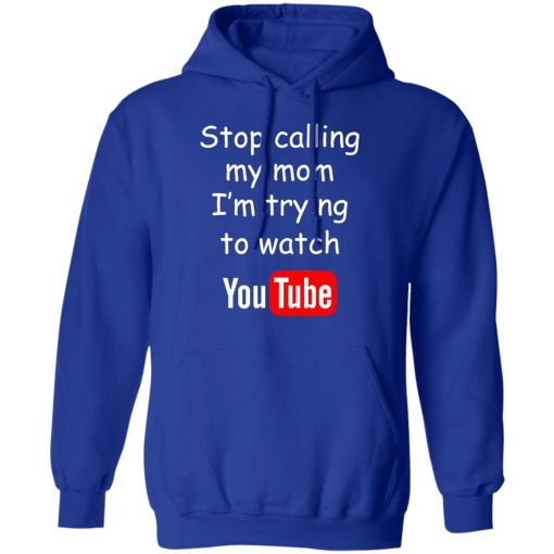 Stop Calling My Mom I’m Trying To Watch Youtube T-Shirts - Image 13