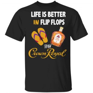 Life Is Better In Flip Flops With Crown Royal T-Shirts 15