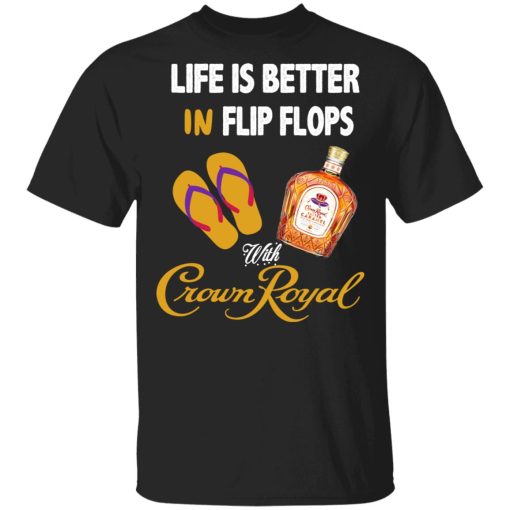 Life Is Better In Flip Flops With Crown Royal T-Shirts - Image 3