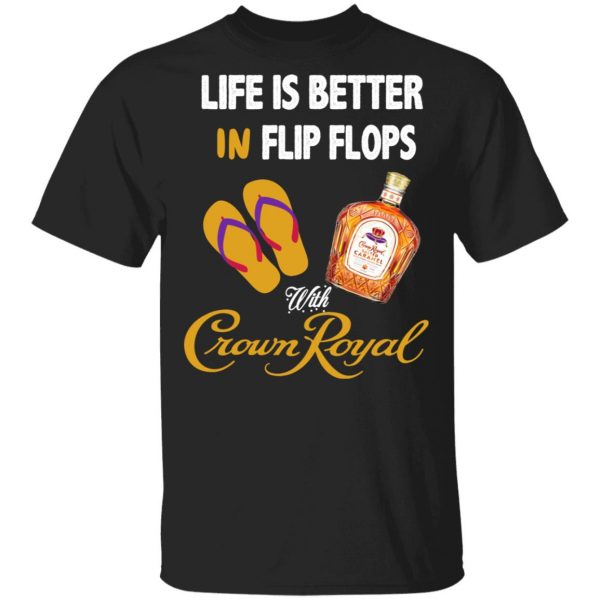 Life Is Better In Flip Flops With Crown Royal T-Shirts 3