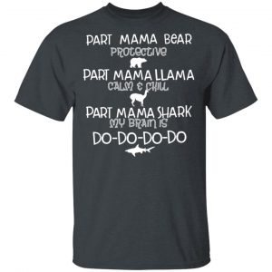 Part Mama Bear Protective Part Mama Llama Calm & Chill Part Mama Shark My Brain Is Do-Do-Do-Do T-Shirts 14