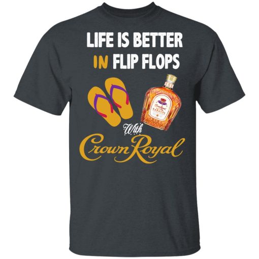 Life Is Better In Flip Flops With Crown Royal T-Shirts - Image 4