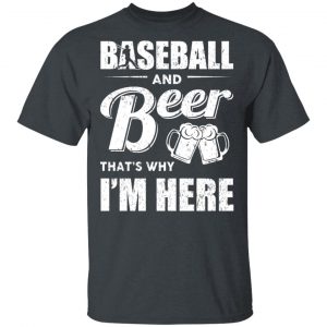 Baseball And Beer That's Why I'm Here T-Shirts 14