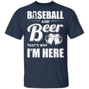 Baseball And Beer That's Why I'm Here T-Shirts 15